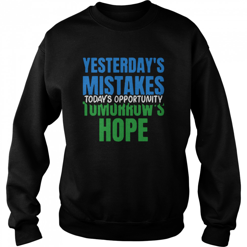 Yesterday’s Mistakes Tomorrow’s Hope Today’s Opportunity  Unisex Sweatshirt