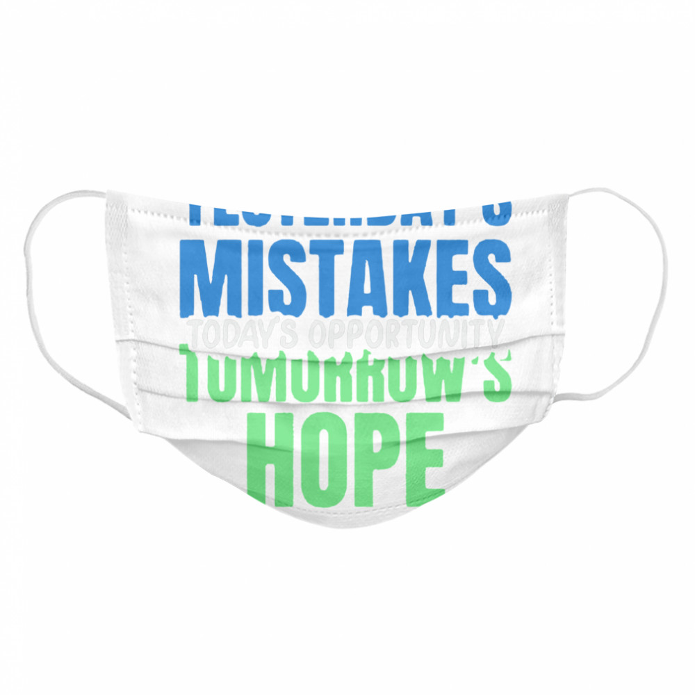 Yesterday’s Mistakes Tomorrow’s Hope Today’s Opportunity  Cloth Face Mask