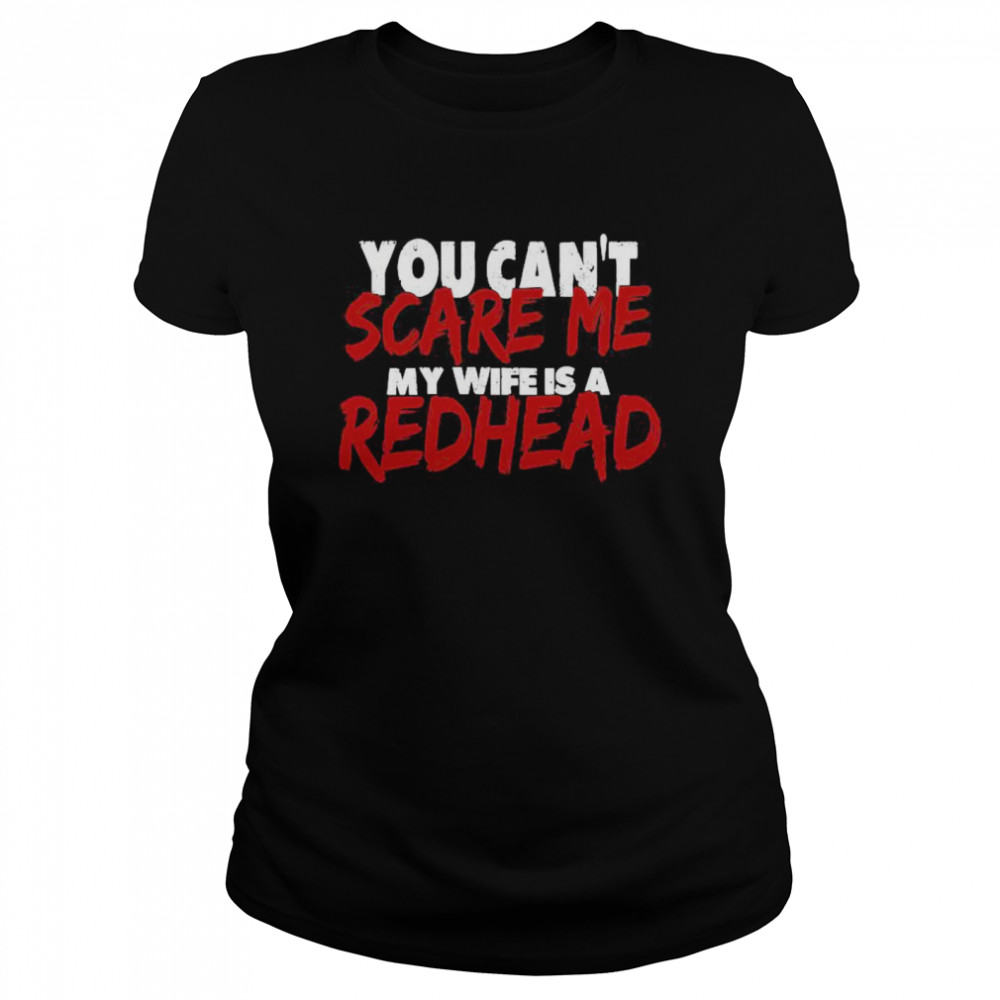 You Can’t Scare Me My Wife Is A Redhead  Classic Women's T-shirt