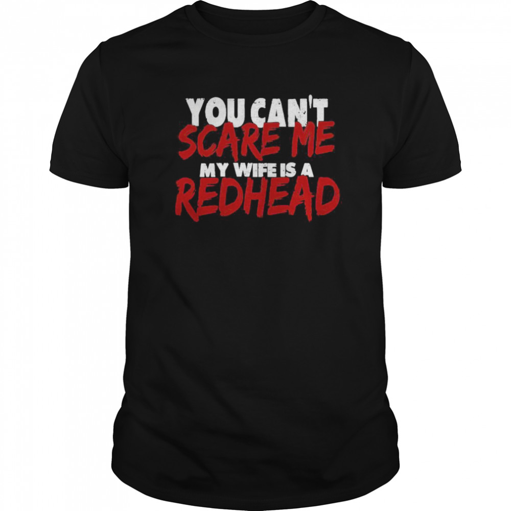 You Can’t Scare Me My Wife Is A Redhead  Classic Men's T-shirt