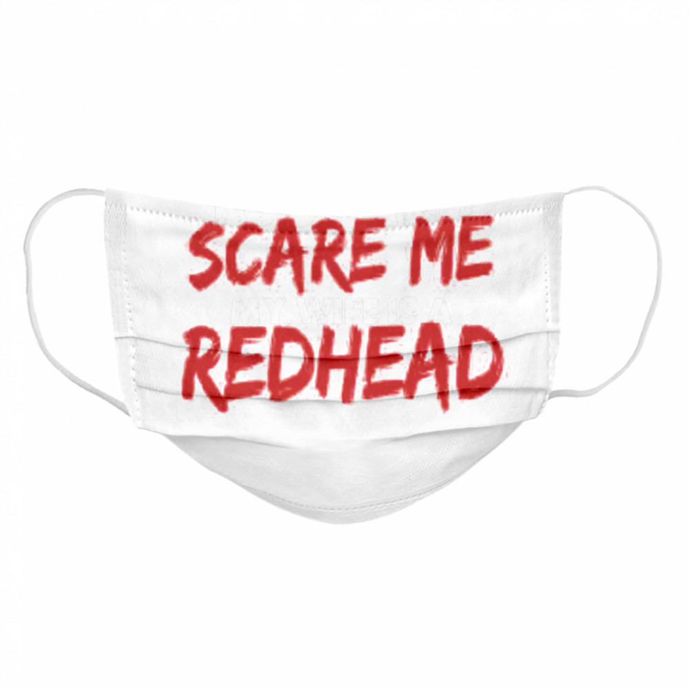 You Can’t Scare Me My Wife Is A Redhead  Cloth Face Mask