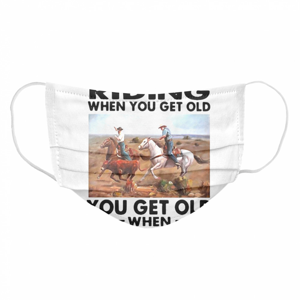 You Don’t Stop Riding When You Get Older You Get Old When You Stop Riding  Cloth Face Mask