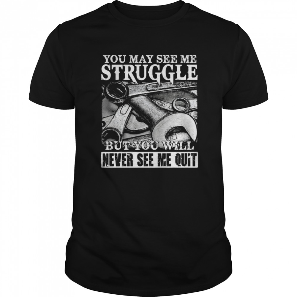 You May See Me Struggle But You Will Never See Me Quit shirt