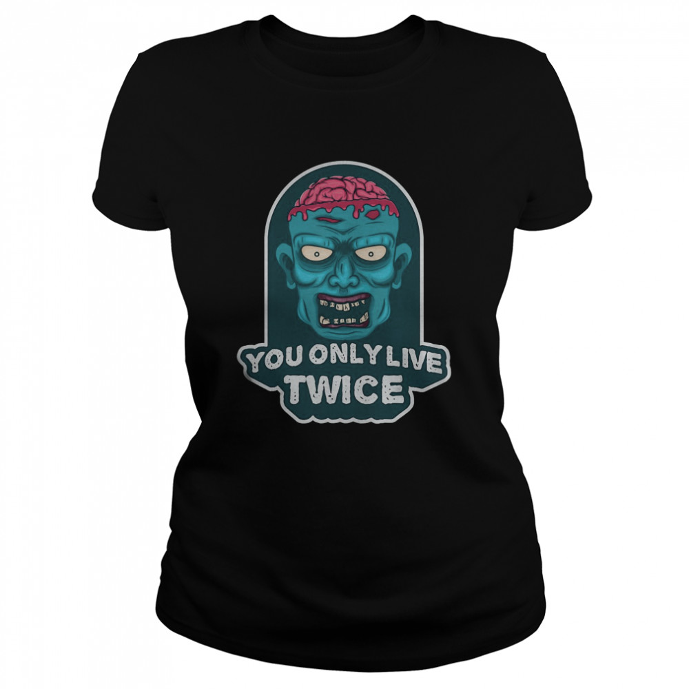 You only live twice. unique and trendy zombie Halloween  Classic Women's T-shirt