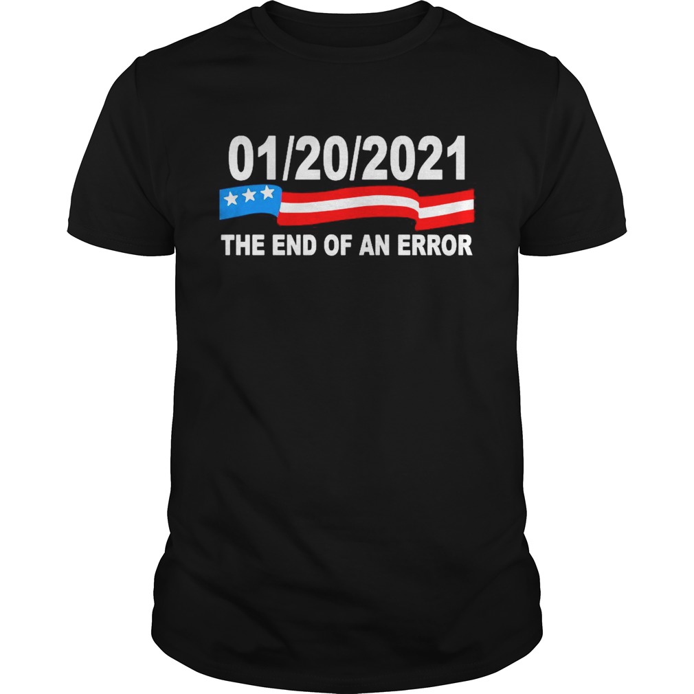 01 20 2021 The End Of An Error shirt