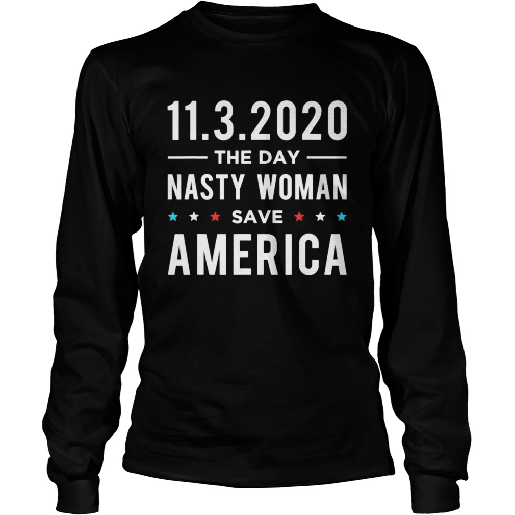 1132020 Day Nasty Woman Save America Vote  Long Sleeve