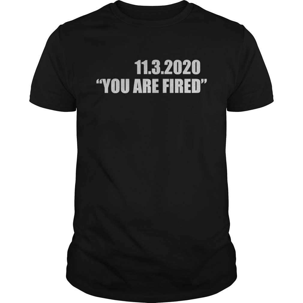 1132020 you are fired november third election shirt