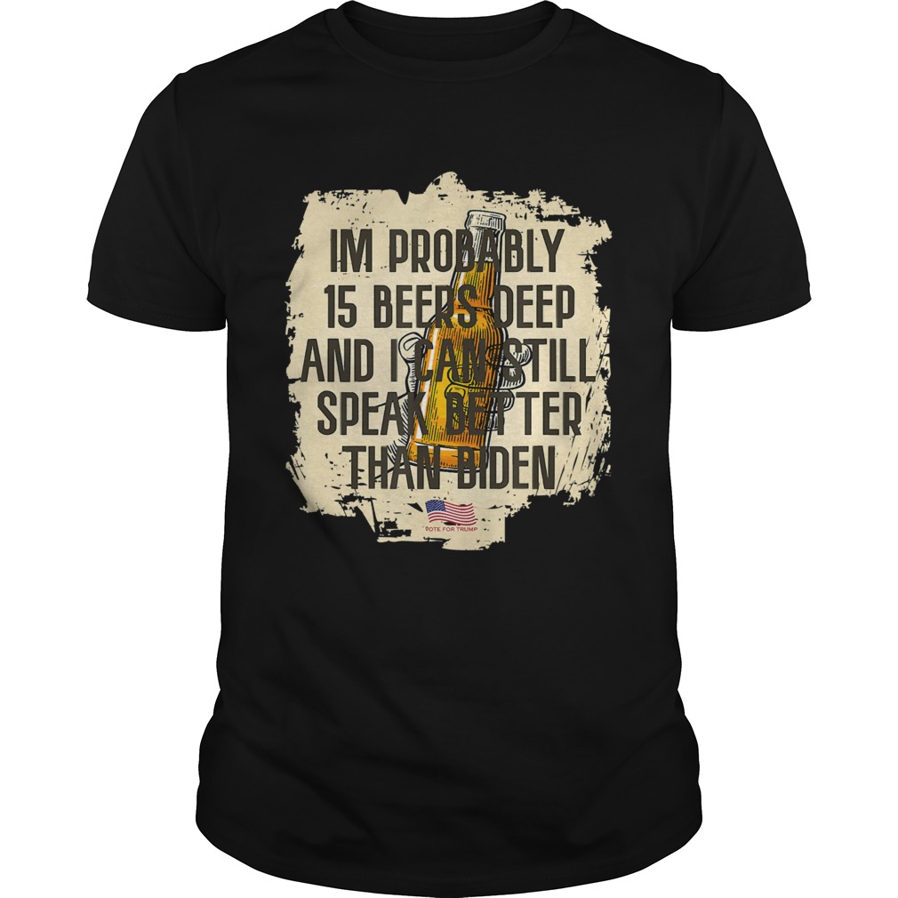 15 Beers Deep and Speak Better Than Biden shirt