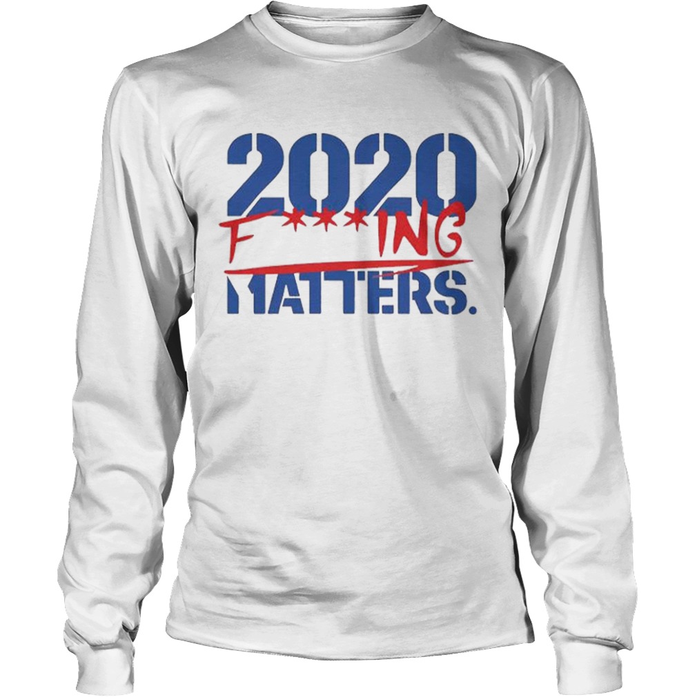 2020 Fucking Matters  Long Sleeve