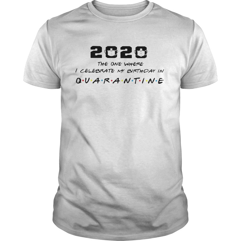 2020 The One I Celebrate My Birthday In Quarantine shirt