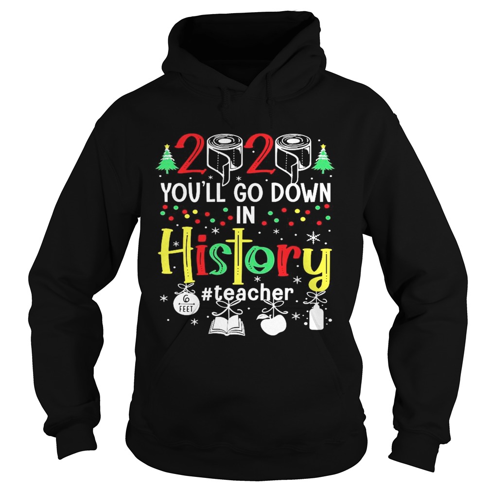 2020 Toilet Paper Youll Go Down In History Teacher 6 Feet Christmas  Hoodie