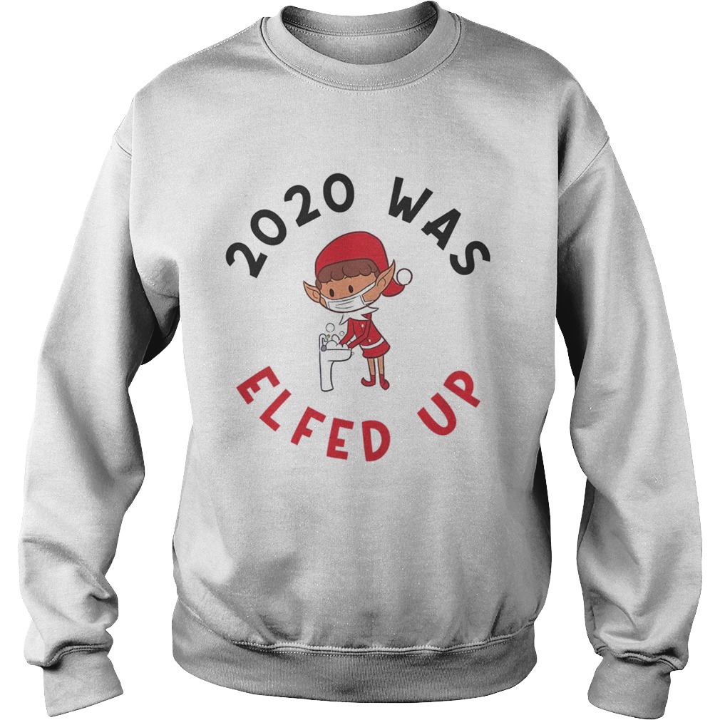 2020 Was Elfed Up Funny 2020 Christmas  Sweatshirt