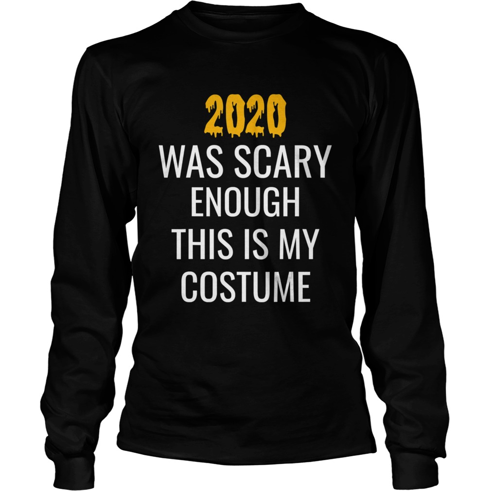 2020 Was Scary Enough This Is My Costume  Long Sleeve