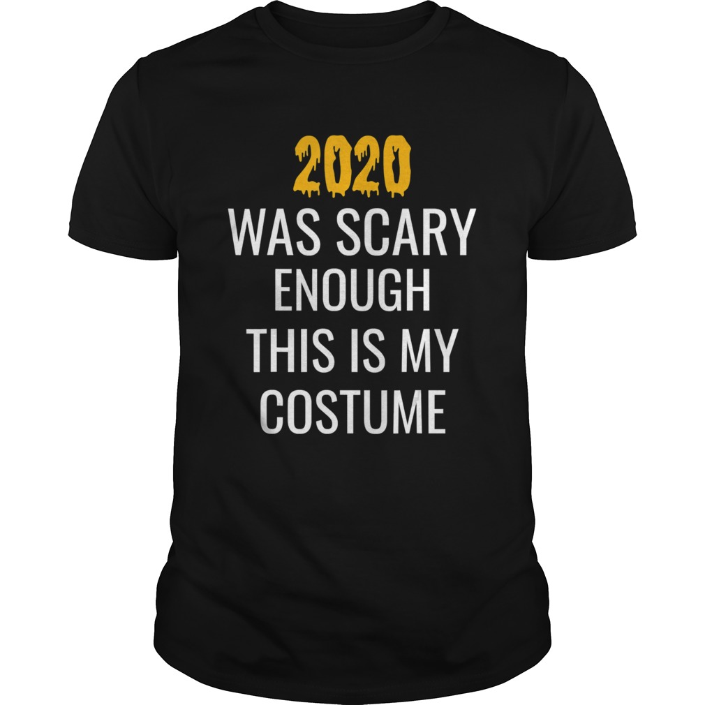 2020 Was Scary Enough This Is My Costume  Unisex