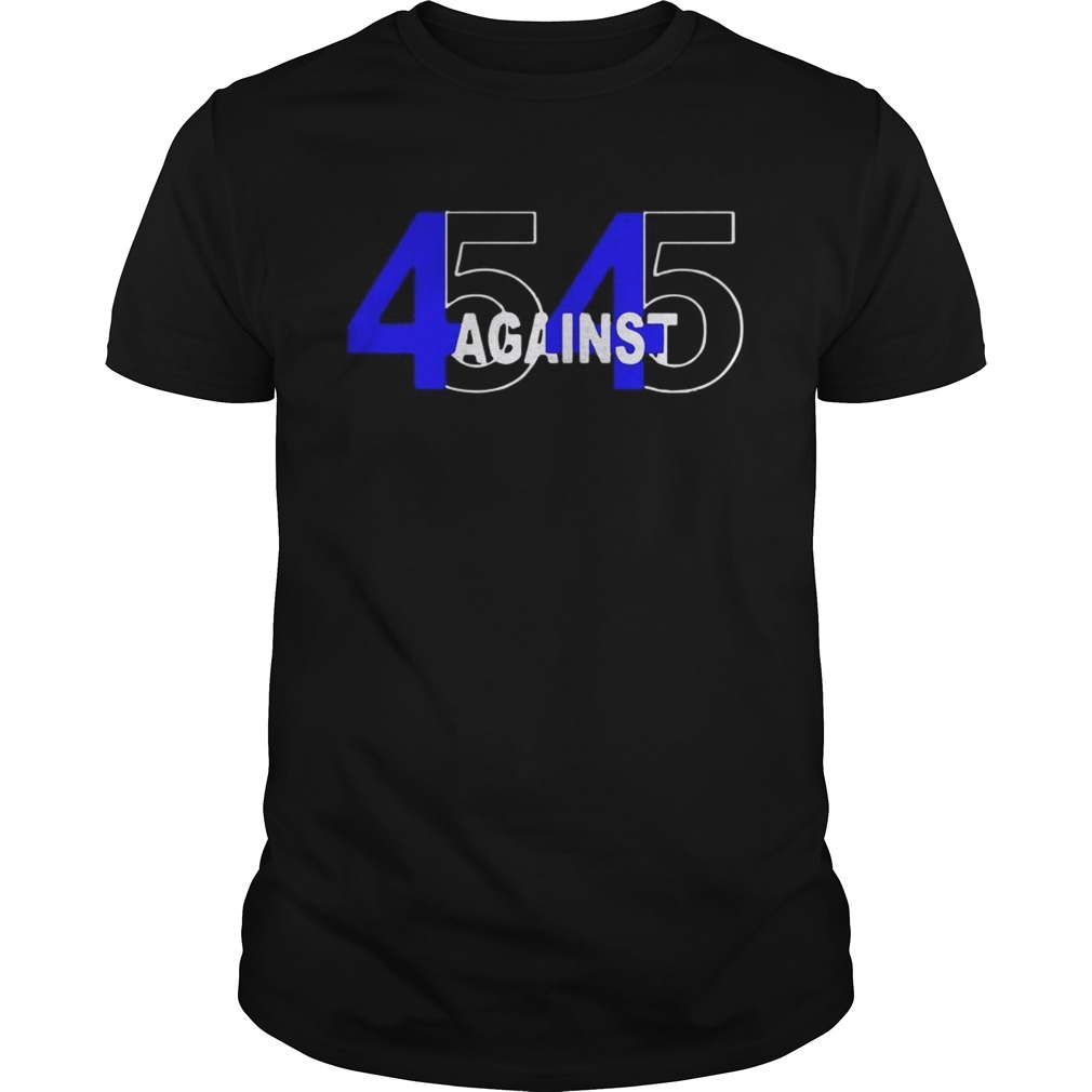 45 Against 45 shirt