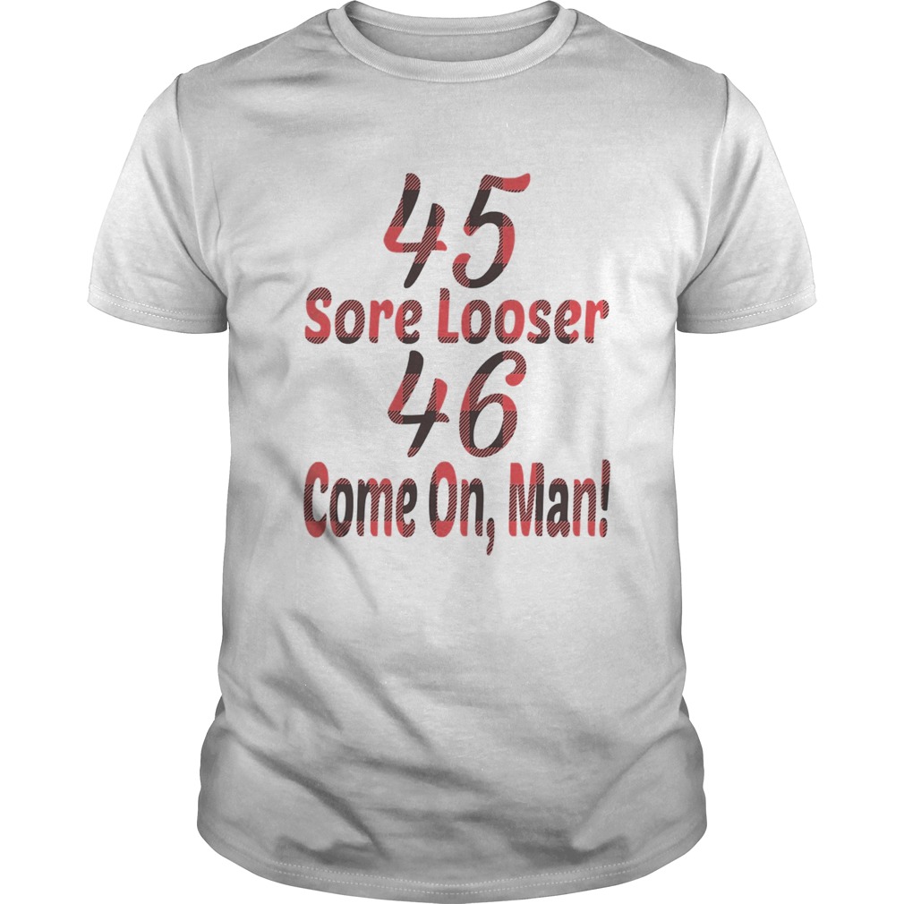 45 Sore Looser 46 Come On Man shirt