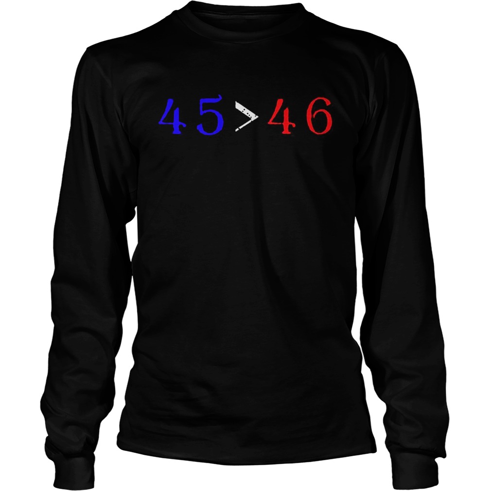 45 is greater than 46  Long Sleeve