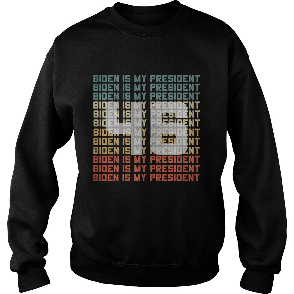 46 Biden Is My President Vintage  Sweatshirt