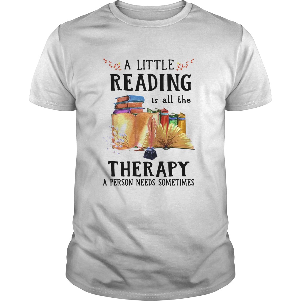 A Little Reading Is All The Therapy A Person Needs Sometimes shirt