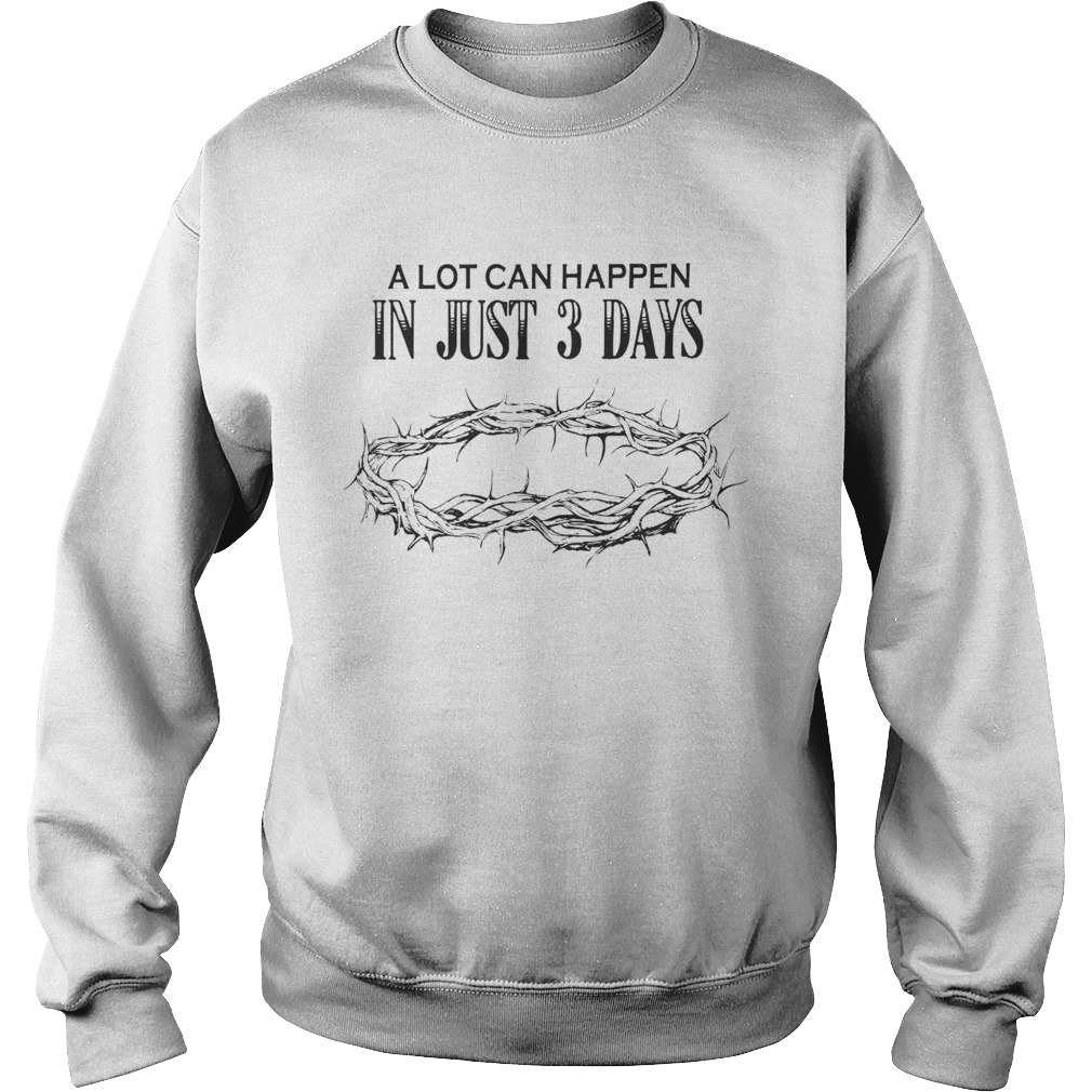 A Lot Can Happen In Just 3 Days  Sweatshirt