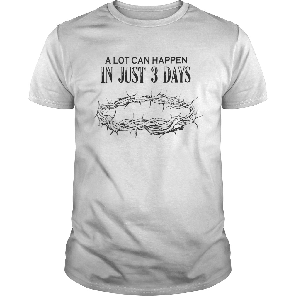 A Lot Can Happen In Just 3 Days shirt