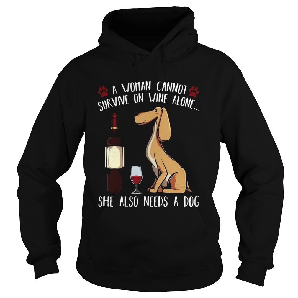 A Woman Cannot Survive On Wine Alone She Also Needs A Dog  Hoodie