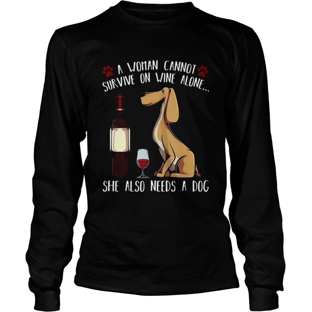 A Woman Cannot Survive On Wine Alone She Also Needs A Dog  Long Sleeve