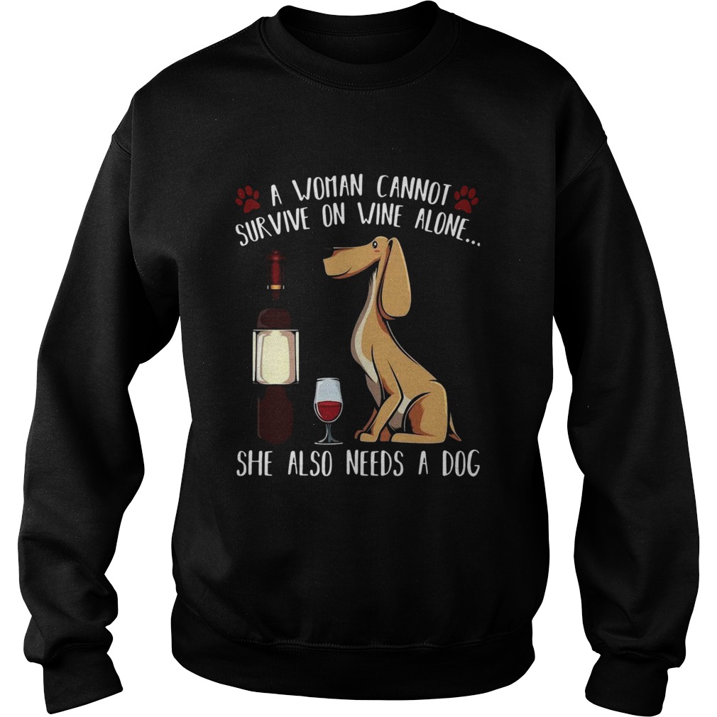 A Woman Cannot Survive On Wine Alone She Also Needs A Dog  Sweatshirt