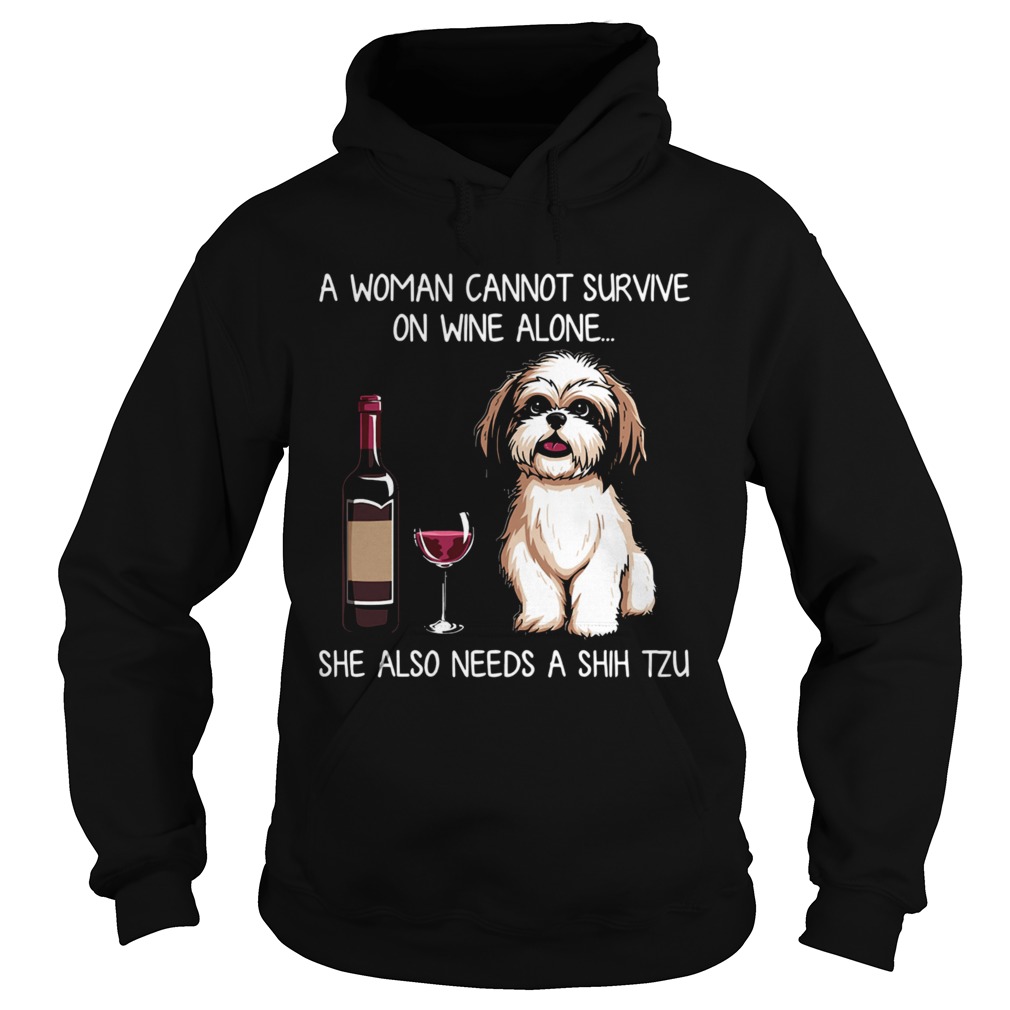 A Woman Cannot Survive On Wine Alone She Also Needs A Shih Tzu  Hoodie