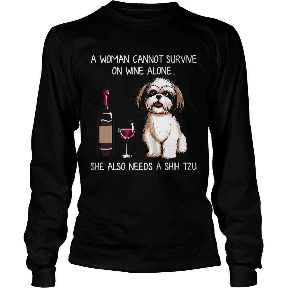 A Woman Cannot Survive On Wine Alone She Also Needs A Shih Tzu  Long Sleeve