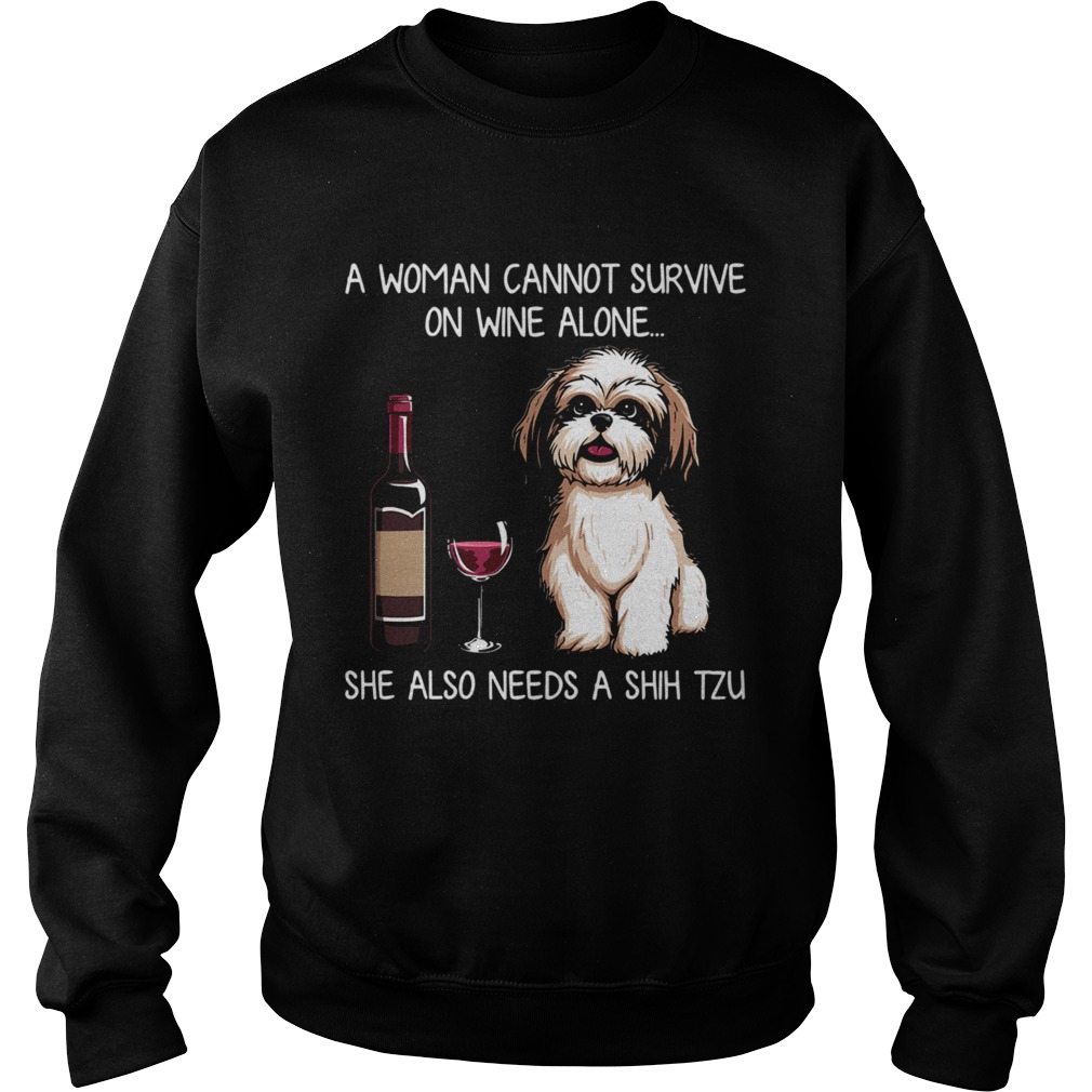 A Woman Cannot Survive On Wine Alone She Also Needs A Shih Tzu  Sweatshirt