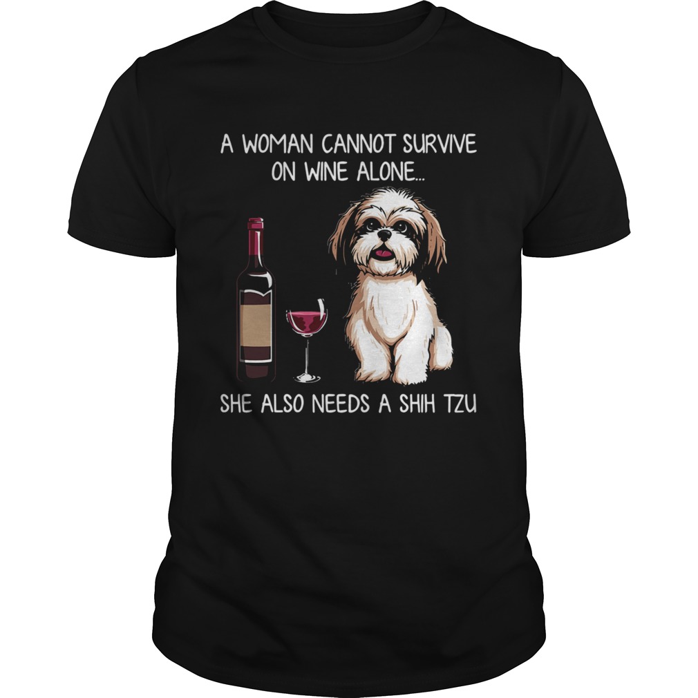 A Woman Cannot Survive On Wine Alone She Also Needs A Shih Tzu  Unisex