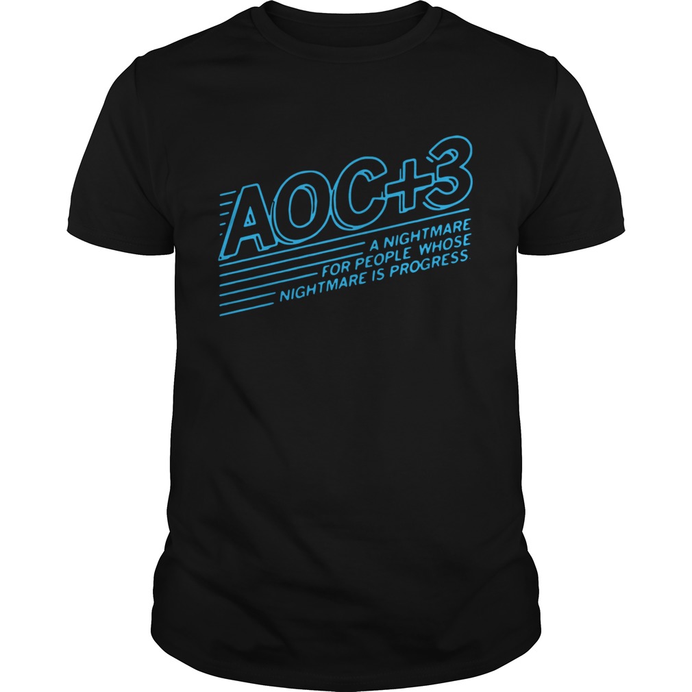 AOC 3 A Nightmare For People Whose Nightmare Is Progress  Unisex