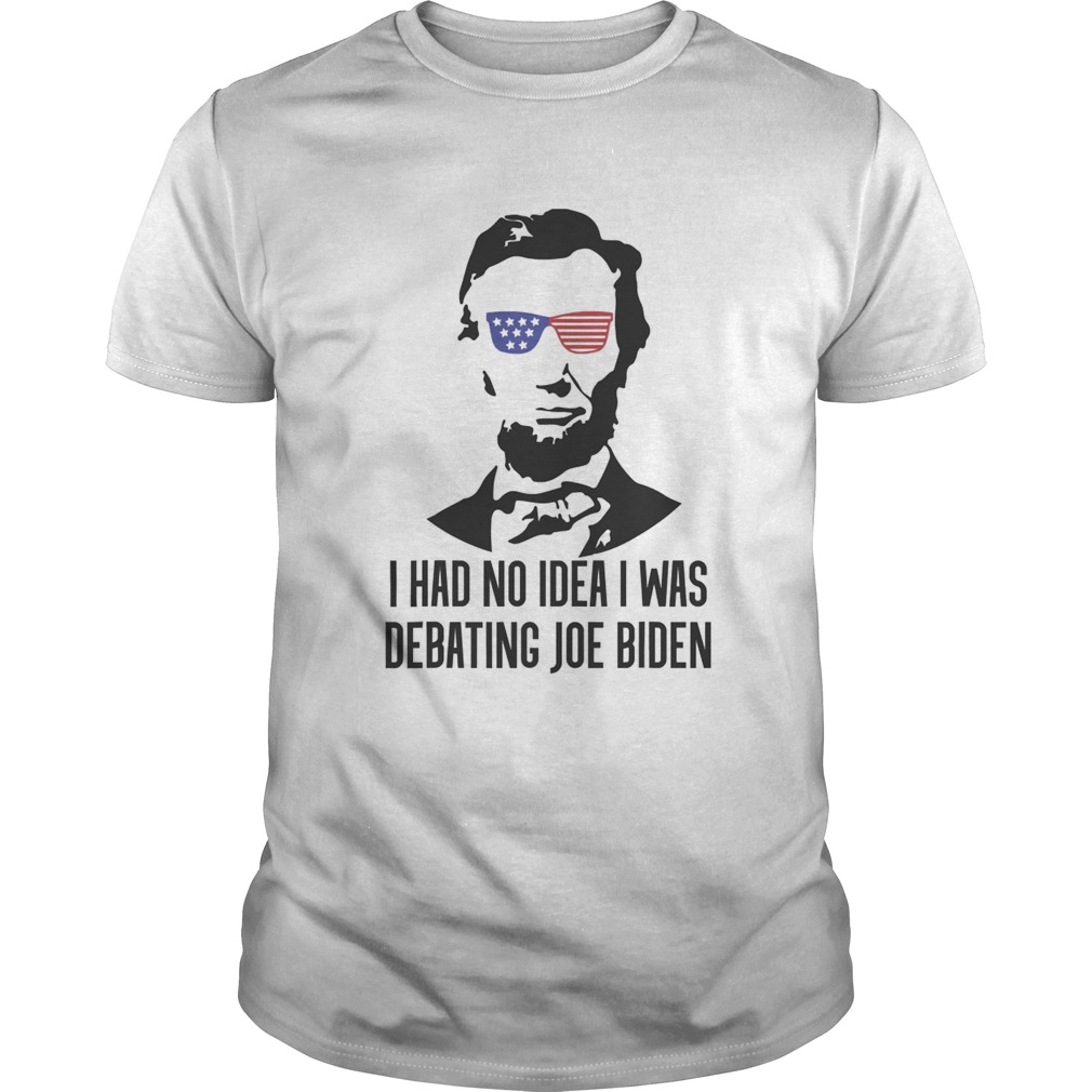 Abraham lincoln i had no idea was debating joe biden shirt