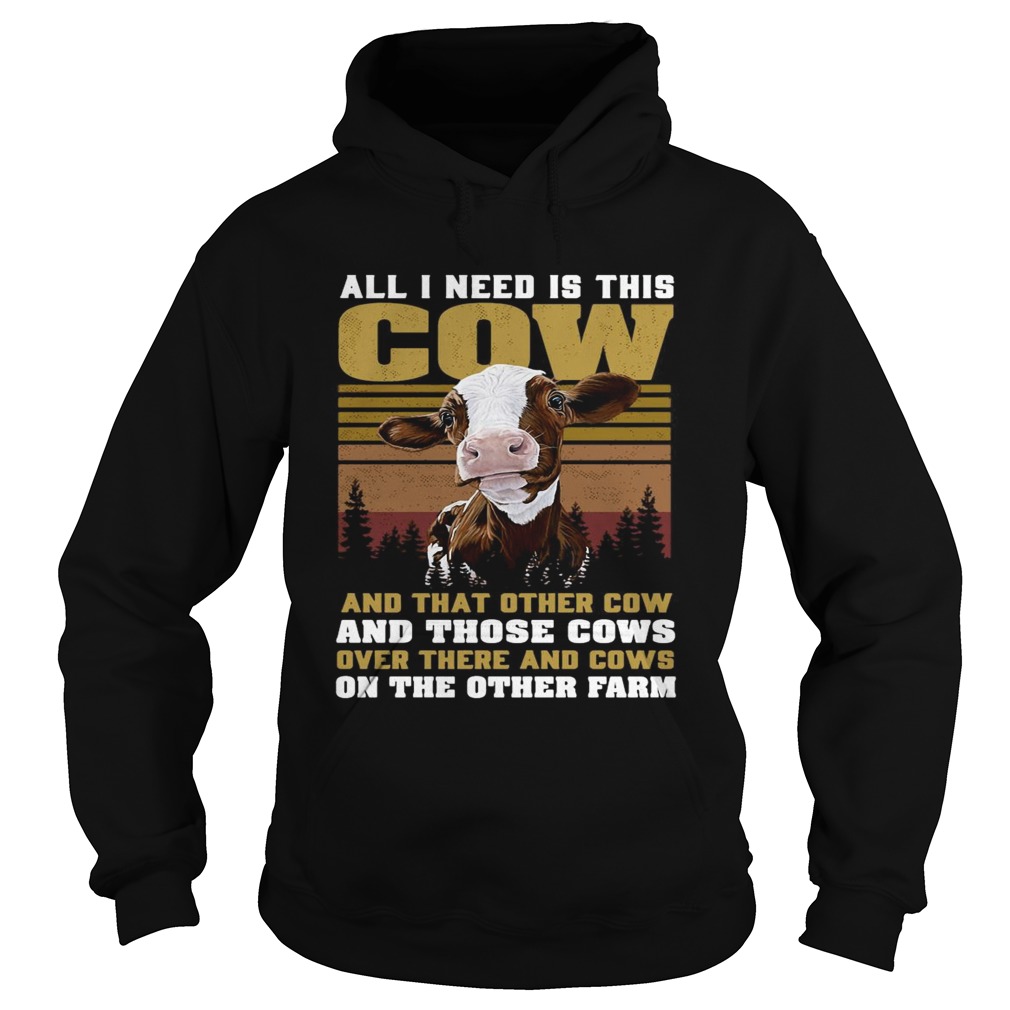 All I Need Is This Cow And That Other Cow And Those Cows Over There And Cows  Hoodie