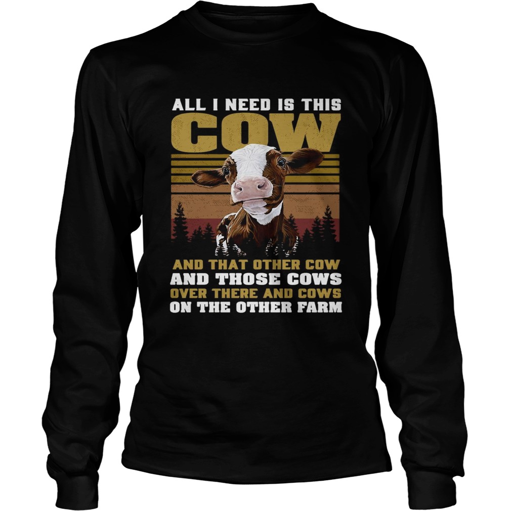 All I Need Is This Cow And That Other Cow And Those Cows Over There And Cows  Long Sleeve