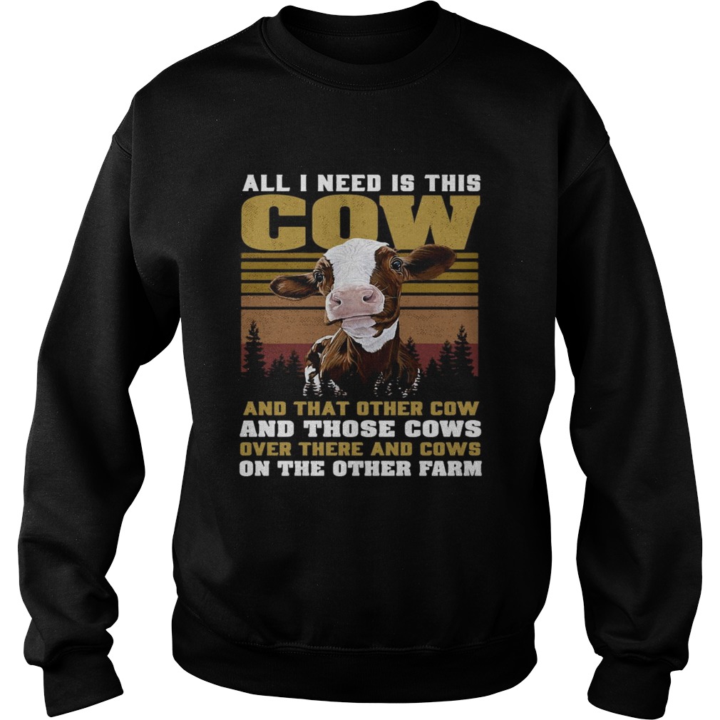 All I Need Is This Cow And That Other Cow And Those Cows Over There And Cows  Sweatshirt