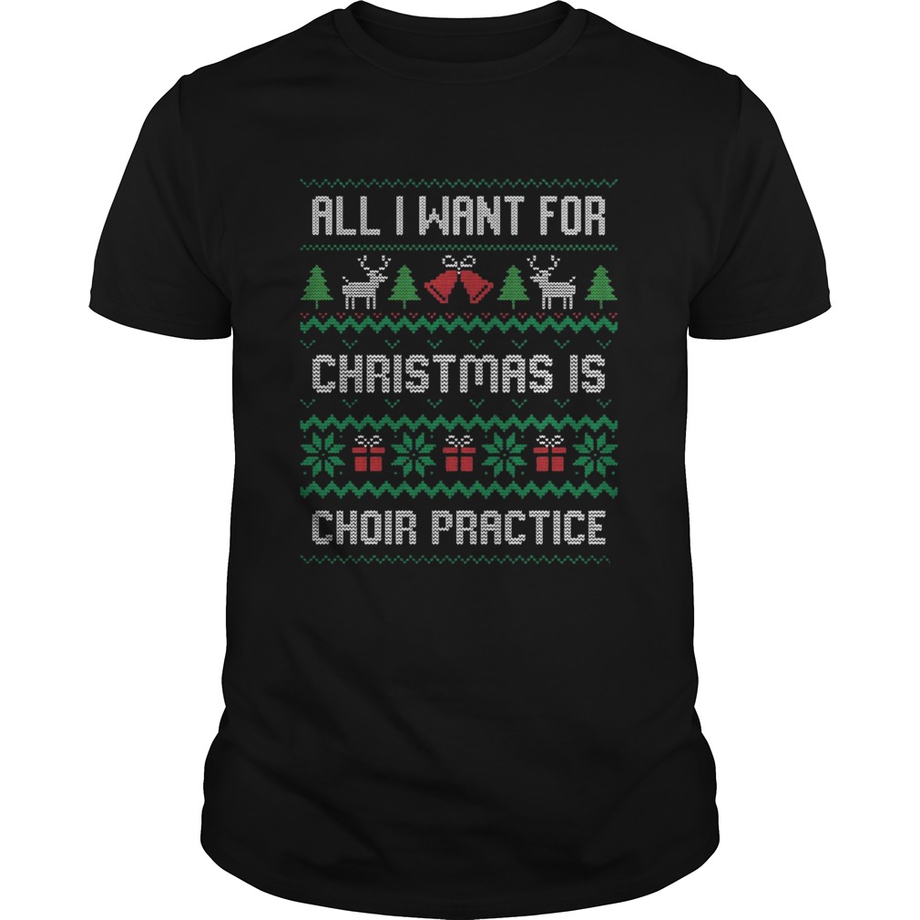 All I Want For Christmas Is Choir Practice Ugly shirt