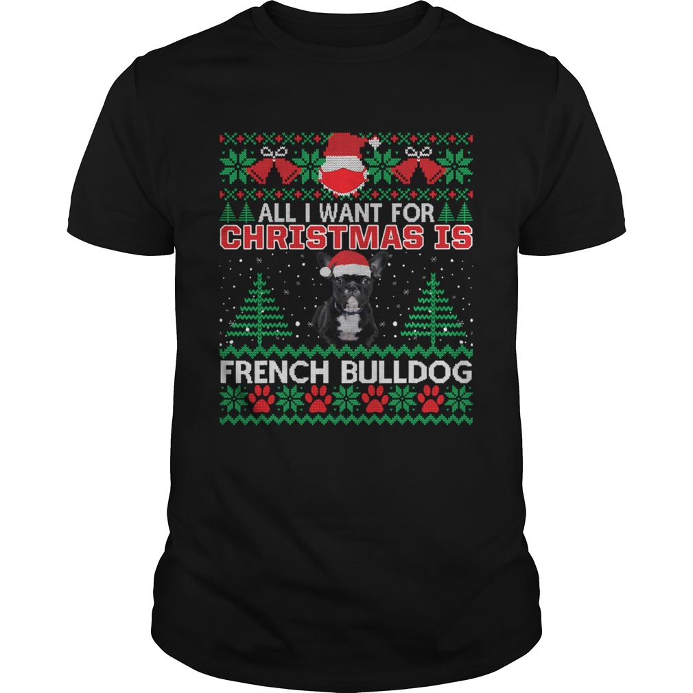 All I Want For Christmas Is French Bulldog Ugly Christmas shirt