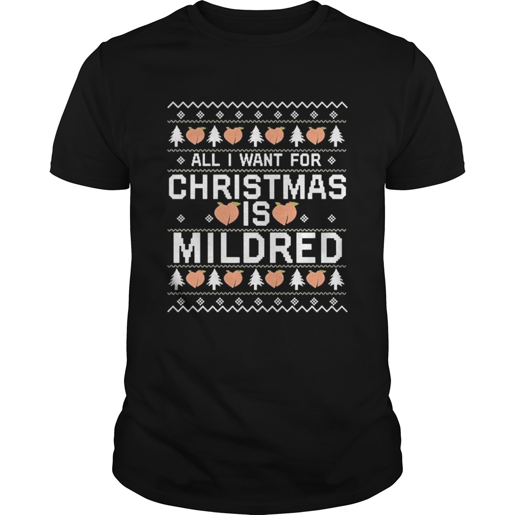 All I Want For Christmas Is Mildred Ugly shirt