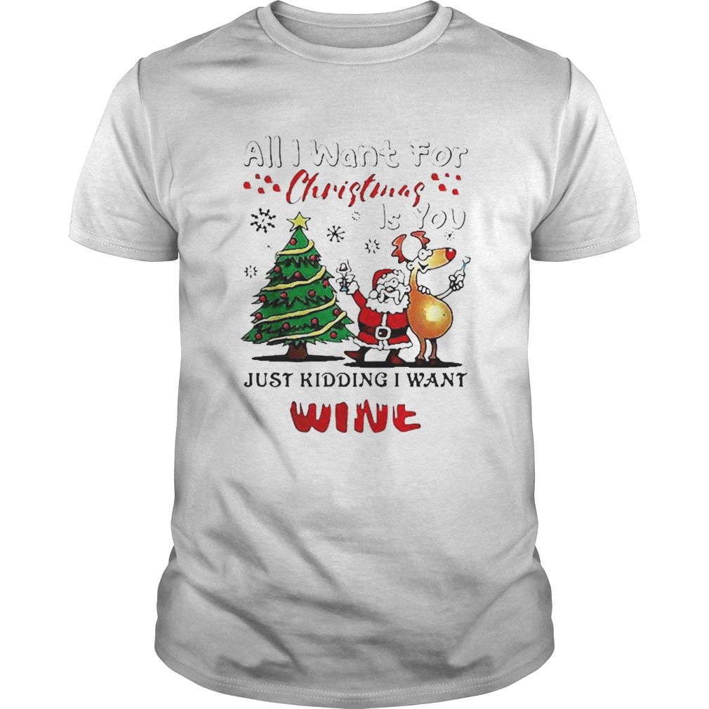 All I want for Christmas is you just kidding I want wine shirt