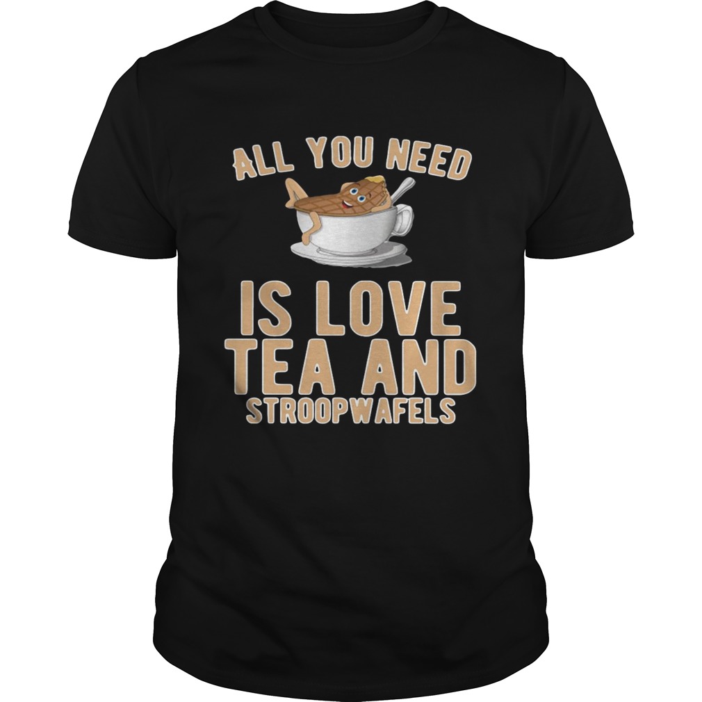 All You Need Is Love Tea And Stroopwafels shirt