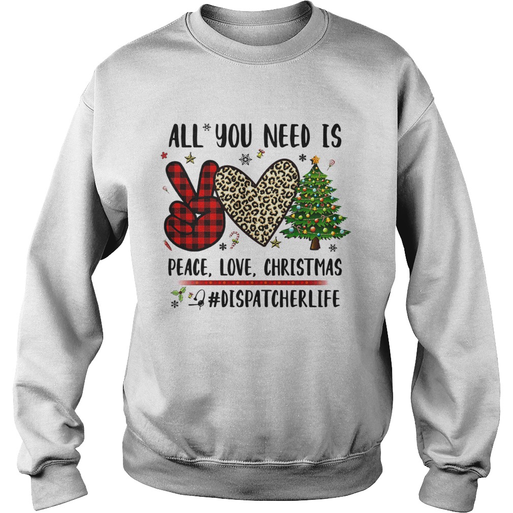 All You Need Is Peace Love Christmas Dispatcherlife  Sweatshirt