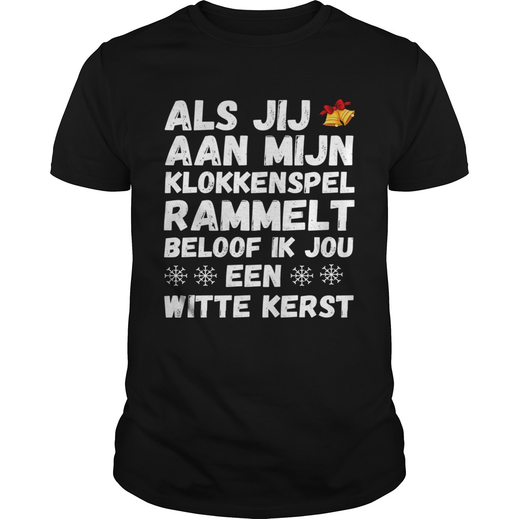 Als Jij Aan Mijn Klokkenspel Rammelt Beloof Ik Jou Een Witte Kerst shirt