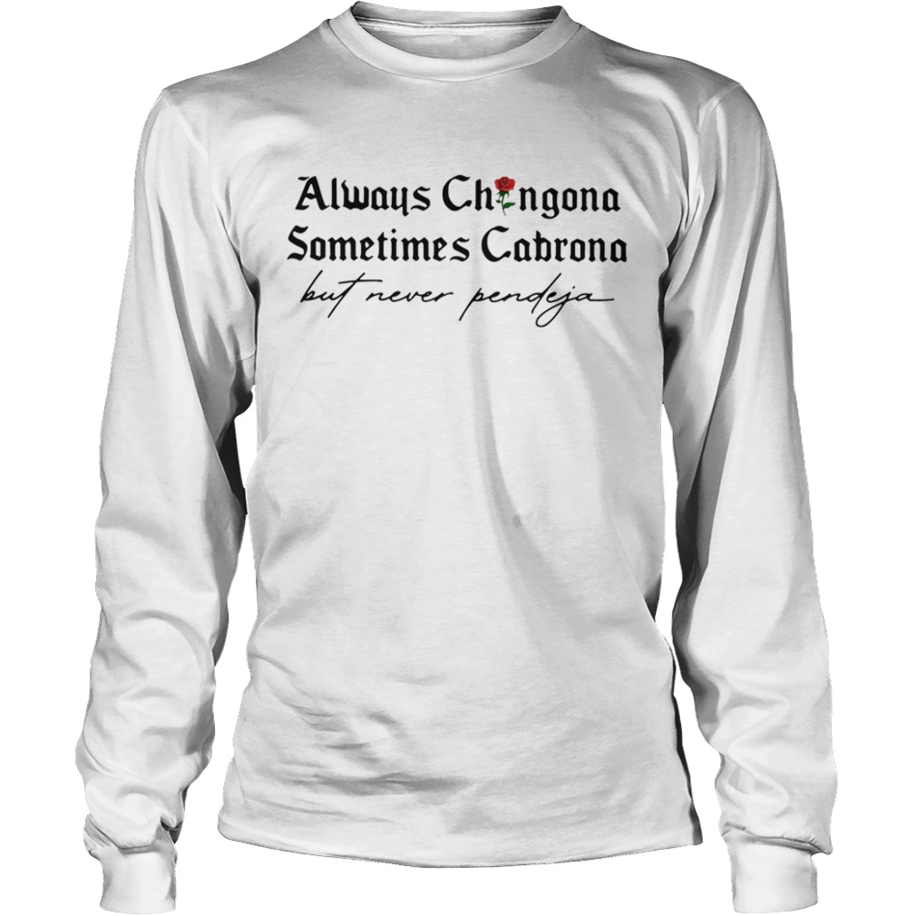 Always Chingona Sometimes Cabrona But Never Pendeja  Long Sleeve