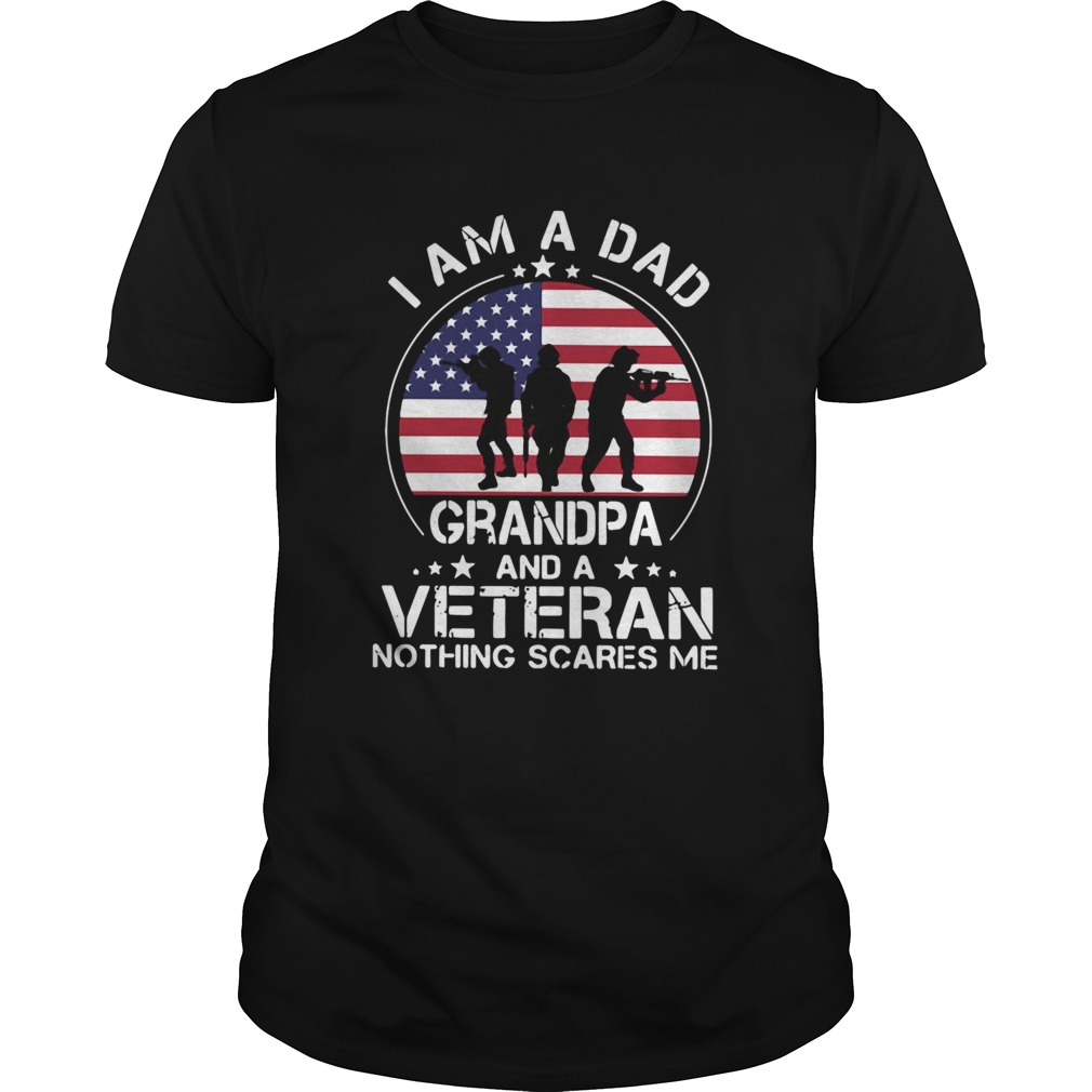 American Flag I Am A Dad Grandpa And A Veteran Nothing Scares Me shirt