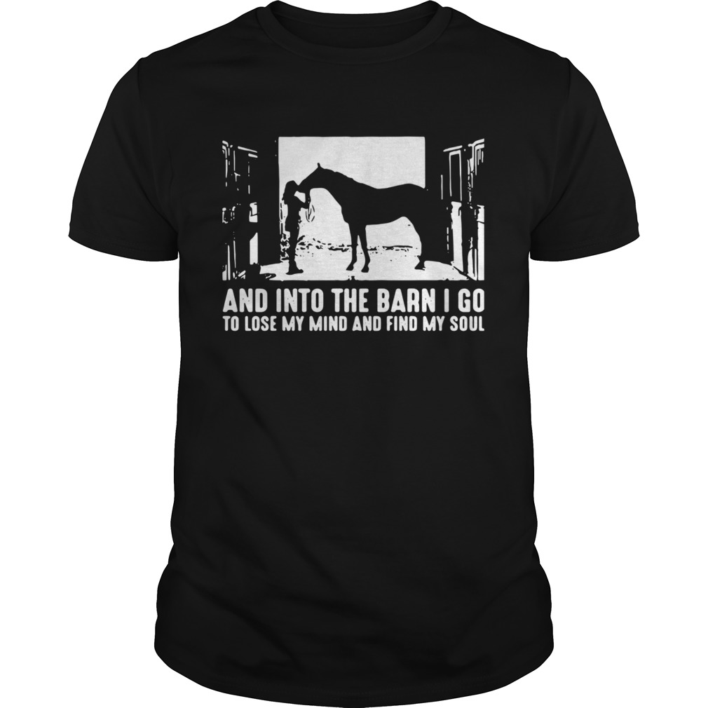 And Into The Barn I Go To Lose My Mind And Find My Soul shirt