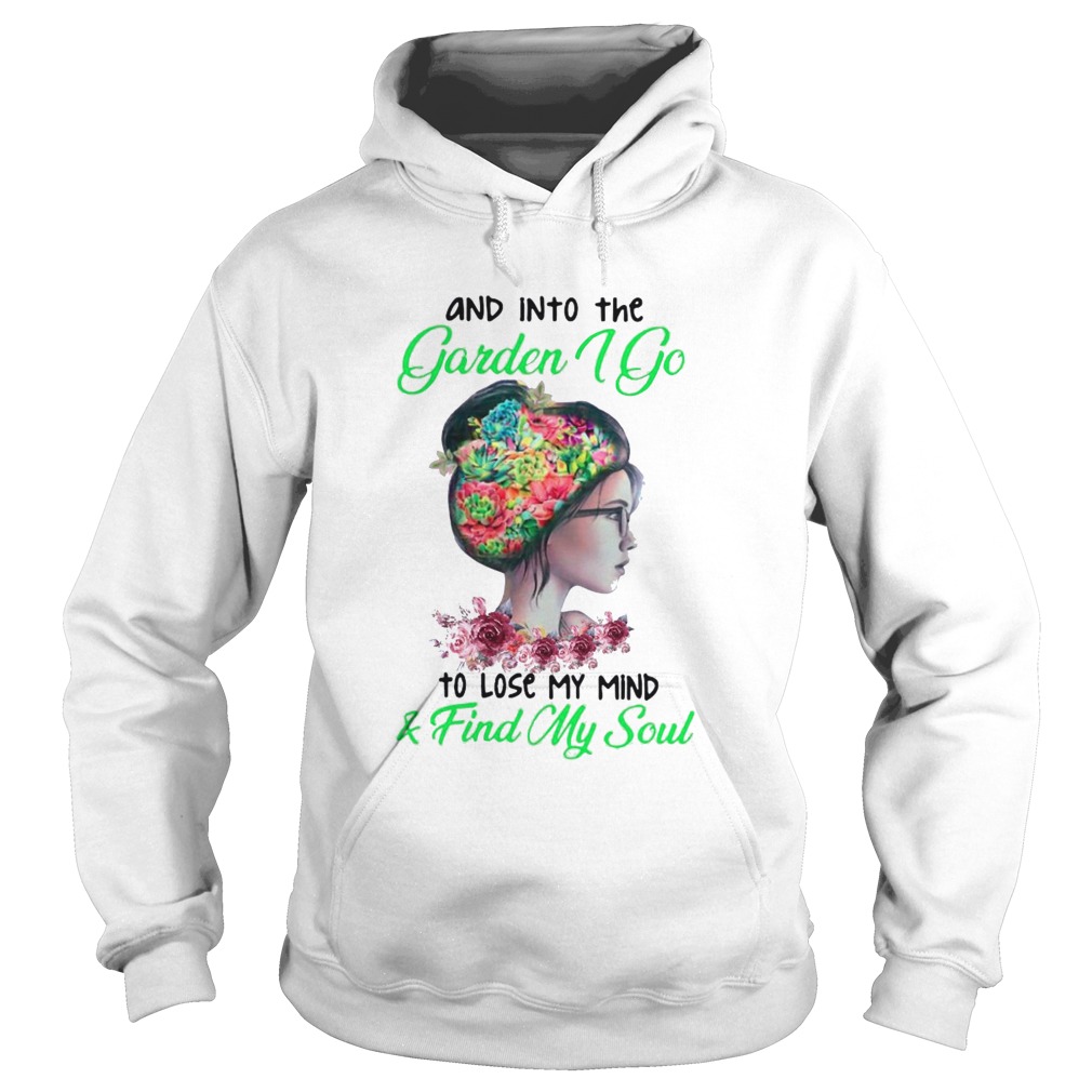 And Into The Garden I Go To Lose My Mind And Find My Soul Flower Lady  Hoodie