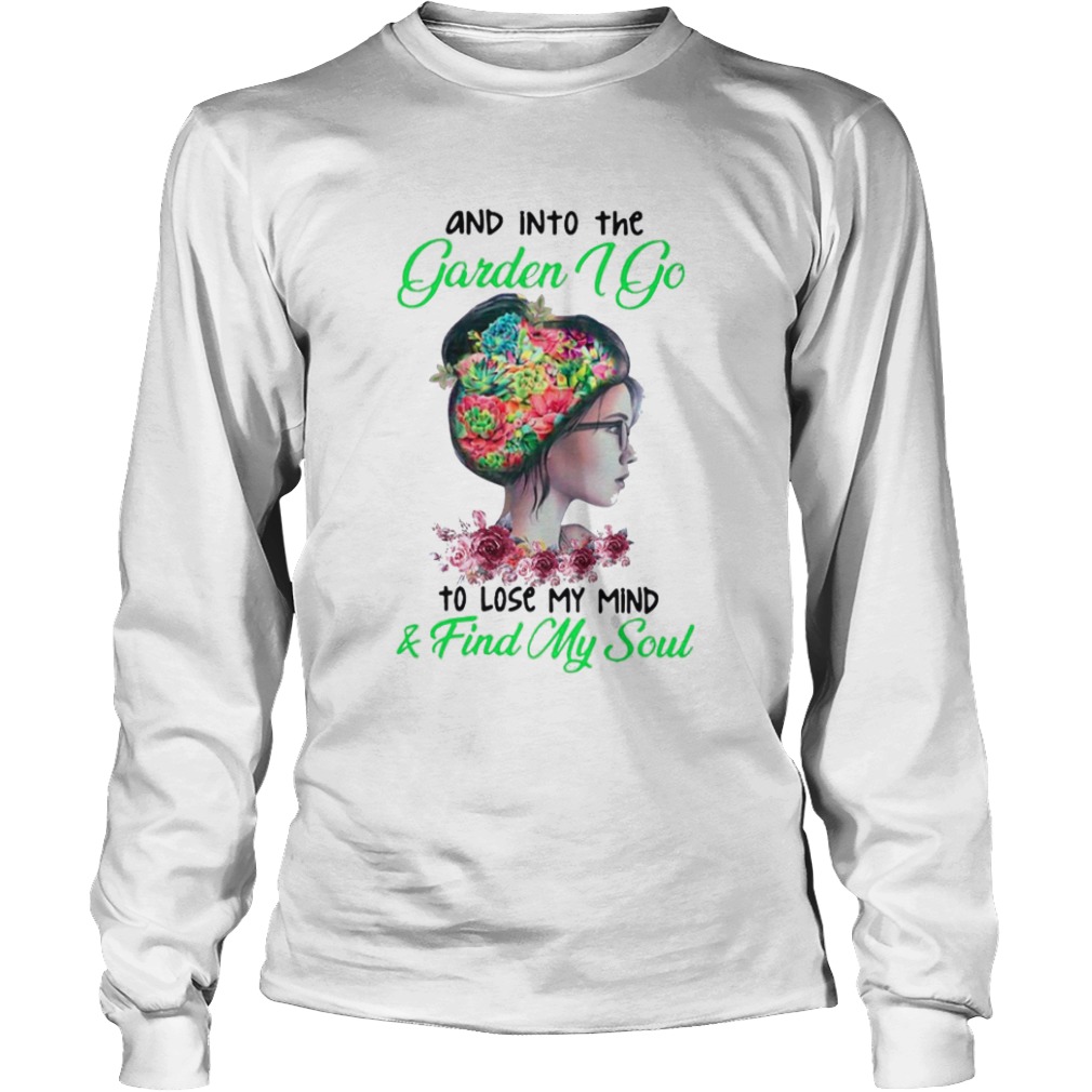 And Into The Garden I Go To Lose My Mind And Find My Soul Flower Lady  Long Sleeve