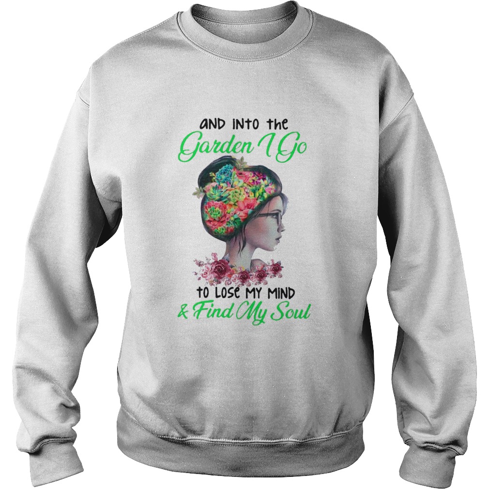 And Into The Garden I Go To Lose My Mind And Find My Soul Flower Lady  Sweatshirt